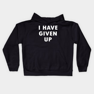 I Have Given Up Kids Hoodie